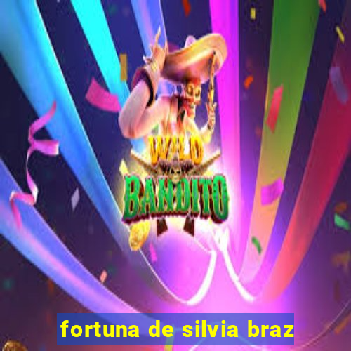 fortuna de silvia braz